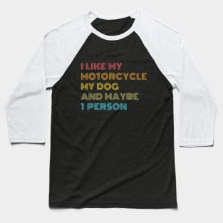 I like My Motorcycle, My Dog & Maybe 1 Person Baseball T-Shirt